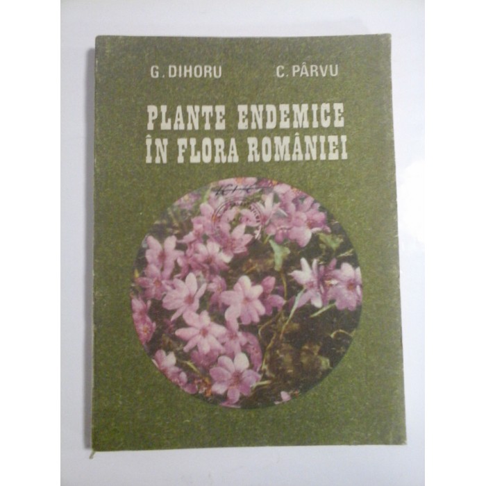 PLANTE ENDEMICE IN FLORA ROMANIEI - G. DIHORU, C. PARVU